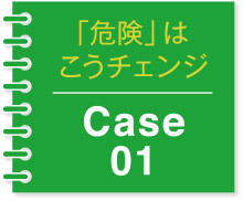 「危険」改善事例No.10　｢危険」Case01　人と物の動線を分け、接触事故を回避